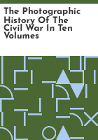 The_photographic_history_of_the_Civil_War_in_ten_volumes